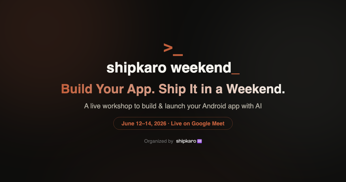 shipkaro weekend — Build your app. Ship it in a weekend. A live workshop to build & launch your Android app with AI. June 12–14, 2026, live on Google Meet.