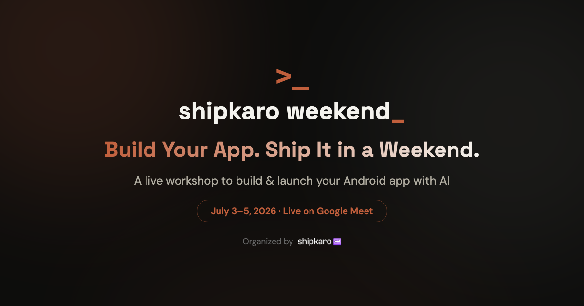shipkaro weekend — Build your app. Ship it in a weekend. A live workshop to build & launch your Android app with AI. July 3–5, 2026, live on Google Meet.